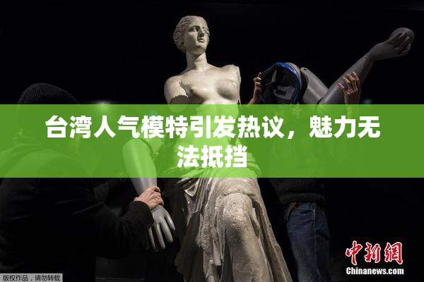 台湾人气模特引发热议，魅力无法抵挡