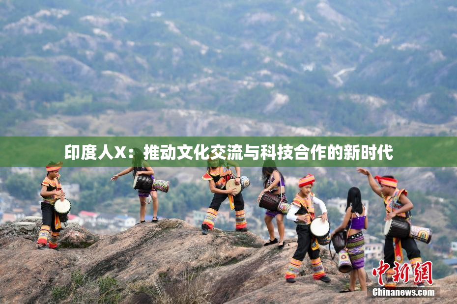 印度人X：推动文化交流与科技合作的新时代