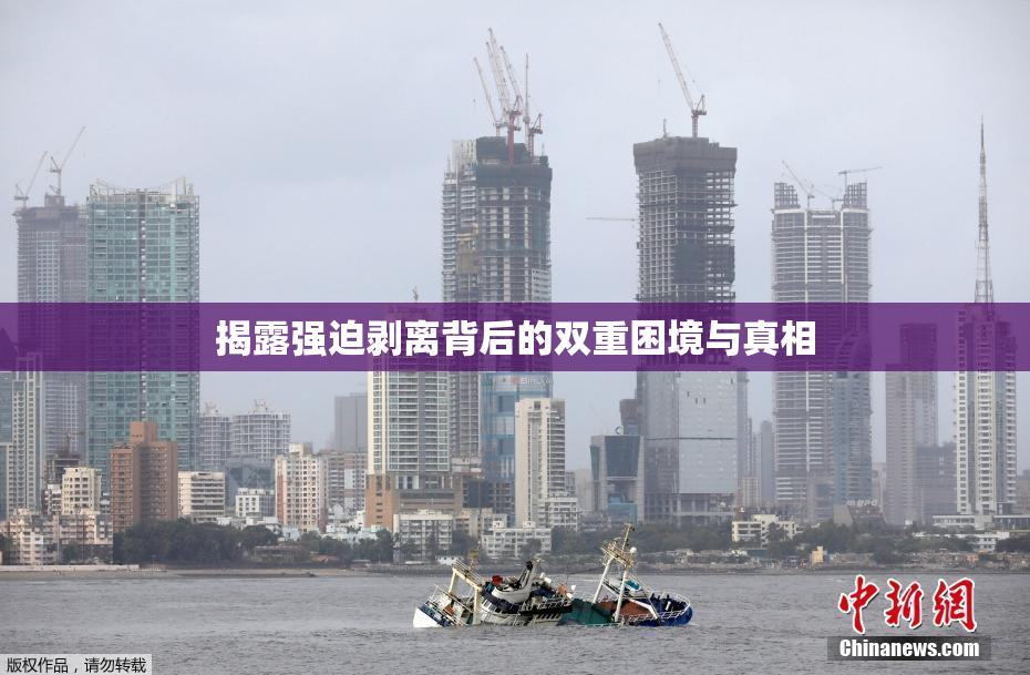 揭露强迫剥离背后的双重困境与真相