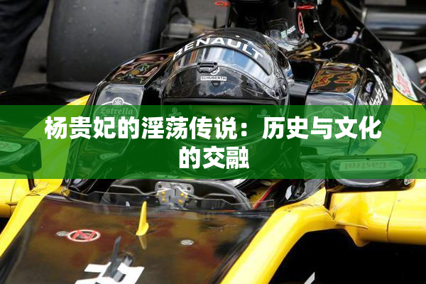 杨贵妃的淫荡传说：历史与文化的交融