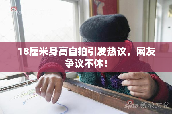 18厘米身高自拍引发热议，网友争议不休！