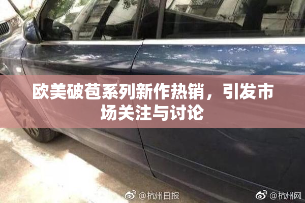 欧美破苞系列新作热销，引发市场关注与讨论