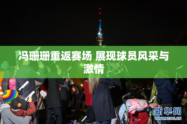 冯珊珊重返赛场 展现球员风采与激情