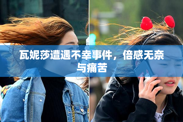 瓦妮莎遭遇不幸事件，倍感无奈与痛苦