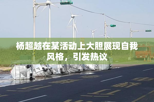 杨超越在某活动上大胆展现自我风格，引发热议