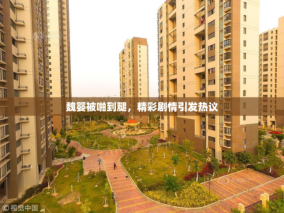 魏婴被啪到腿，精彩剧情引发热议