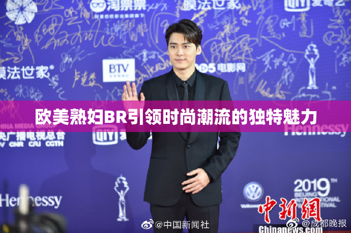 欧美熟妇BR引领时尚潮流的独特魅力
