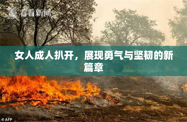女人成人扒开，展现勇气与坚韧的新篇章