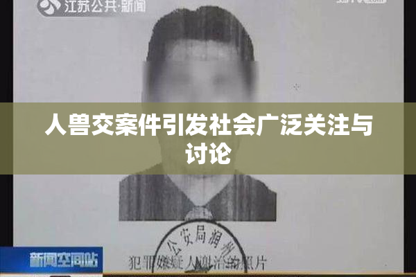 人兽交案件引发社会广泛关注与讨论
