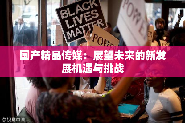 国产精品传媒：展望未来的新发展机遇与挑战