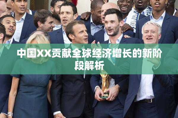 中国XX贡献全球经济增长的新阶段解析