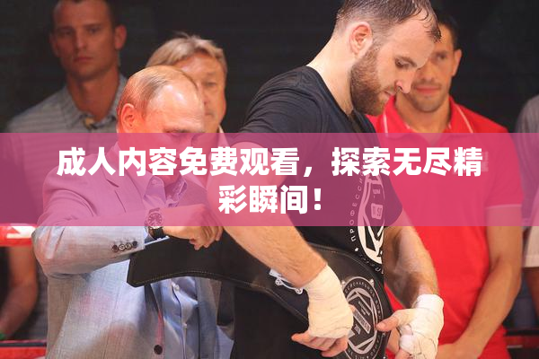 成人内容免费观看，探索无尽精彩瞬间！