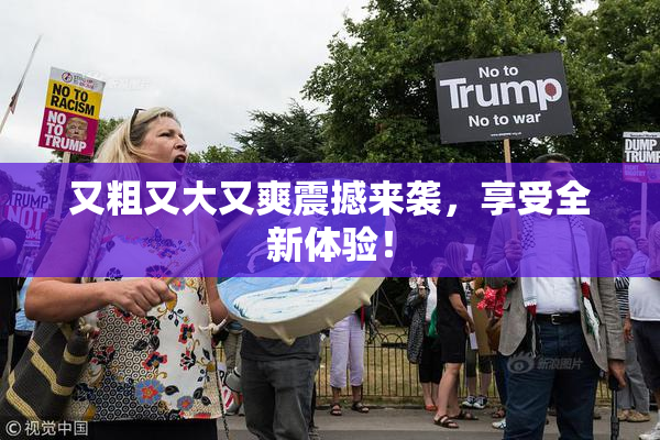 又粗又大又爽震撼来袭，享受全新体验！