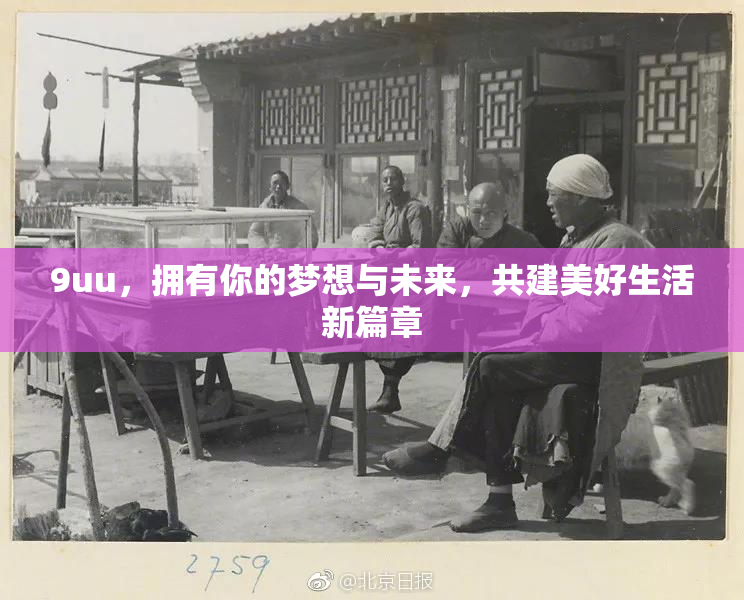9uu，拥有你的梦想与未来，共建美好生活新篇章