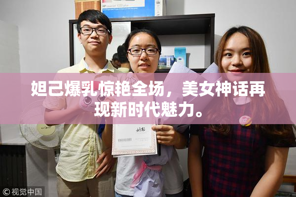 妲己爆乳惊艳全场，美女神话再现新时代魅力。