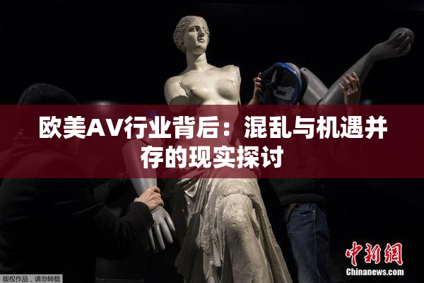 欧美AV行业背后：混乱与机遇并存的现实探讨