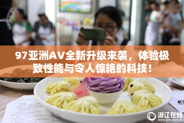 97亚洲AV全新升级来袭，体验极致性能与令人惊艳的科技！