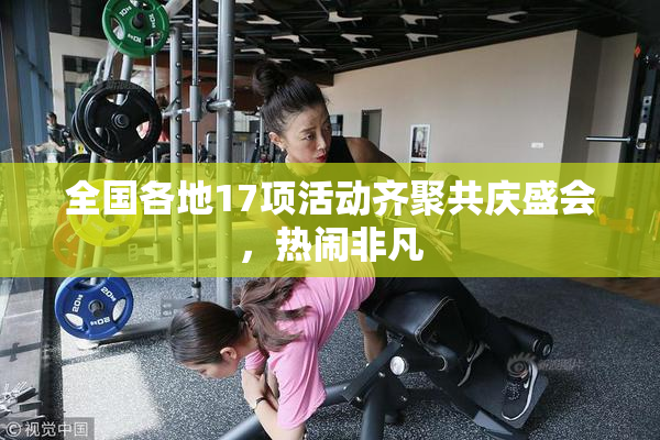 全国各地17项活动齐聚共庆盛会，热闹非凡