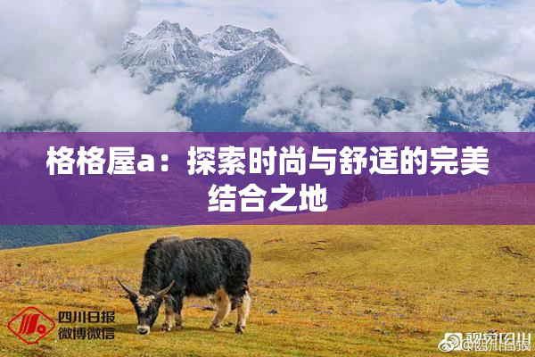 格格屋a：探索时尚与舒适的完美结合之地