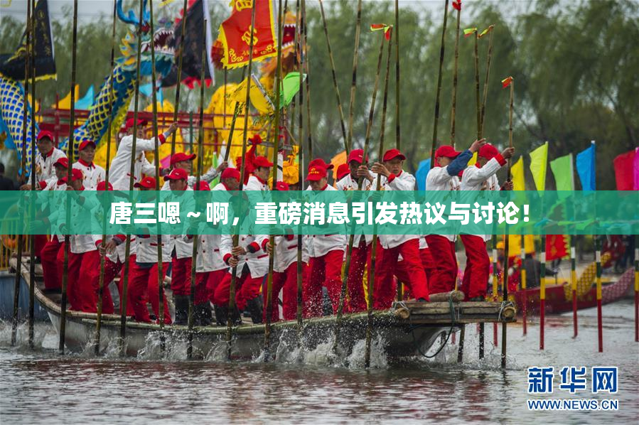 唐三嗯～啊，重磅消息引发热议与讨论！