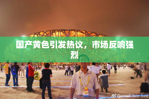 国产黄色引发热议，市场反响强烈