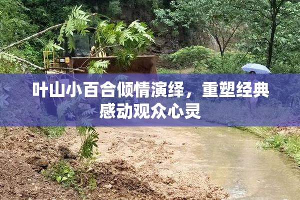 叶山小百合倾情演绎，重塑经典感动观众心灵
