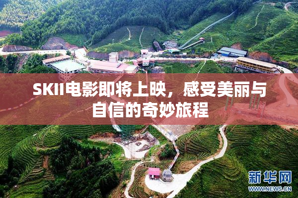 SKII电影即将上映，感受美丽与自信的奇妙旅程