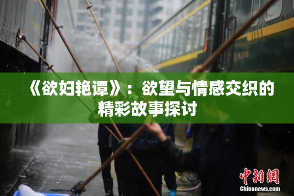 《欲妇艳谭》：欲望与情感交织的精彩故事探讨