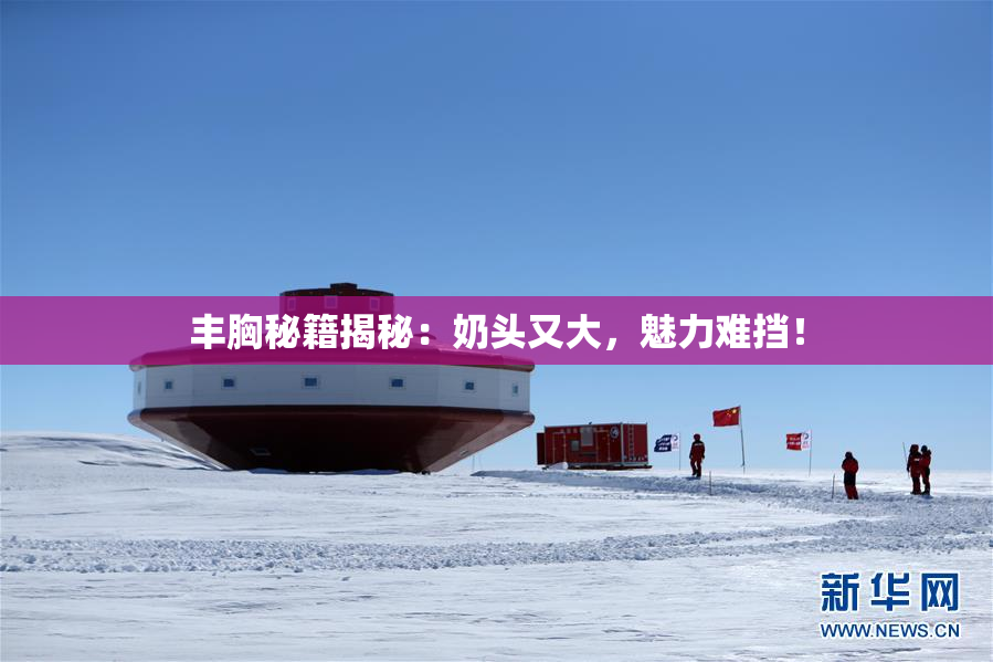 丰胸秘籍揭秘：奶头又大，魅力难挡！