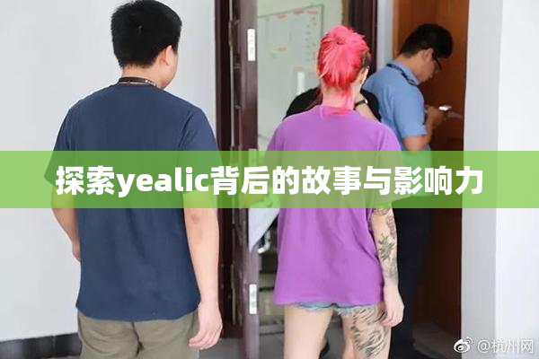 探索yealic背后的故事与影响力