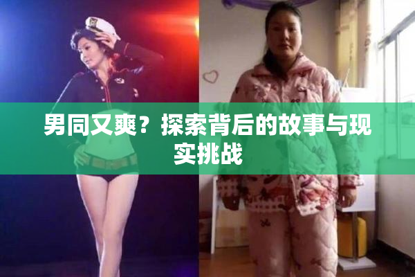 男同又爽？探索背后的故事与现实挑战