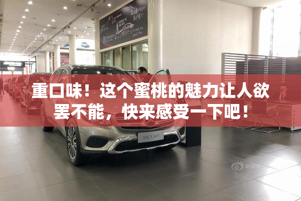 重口味！这个蜜桃的魅力让人欲罢不能，快来感受一下吧！