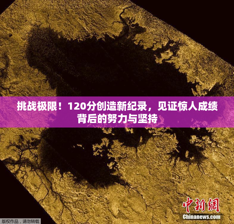 挑战极限！120分创造新纪录，见证惊人成绩背后的努力与坚持