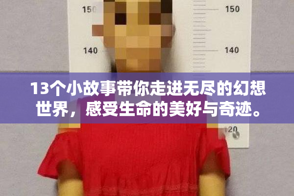 13个小故事带你走进无尽的幻想世界，感受生命的美好与奇迹。