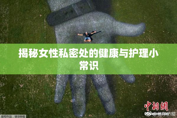 揭秘女性私密处的健康与护理小常识