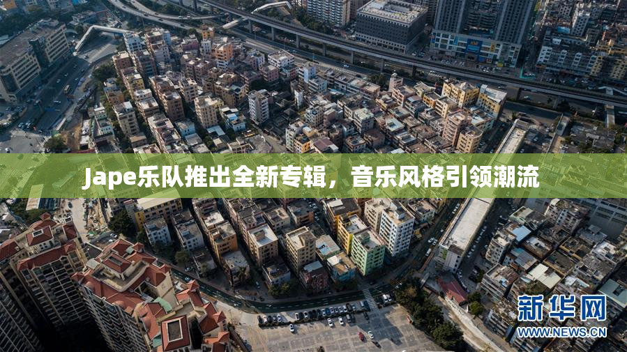 Jape乐队推出全新专辑，音乐风格引领潮流