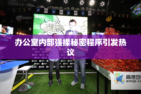 办公室内部强揉秘密程序引发热议