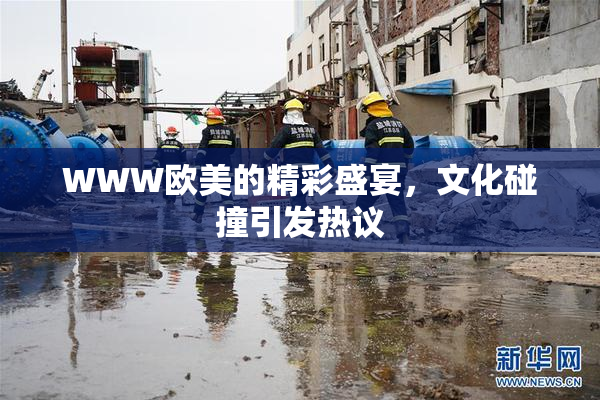 WWW欧美的精彩盛宴，文化碰撞引发热议