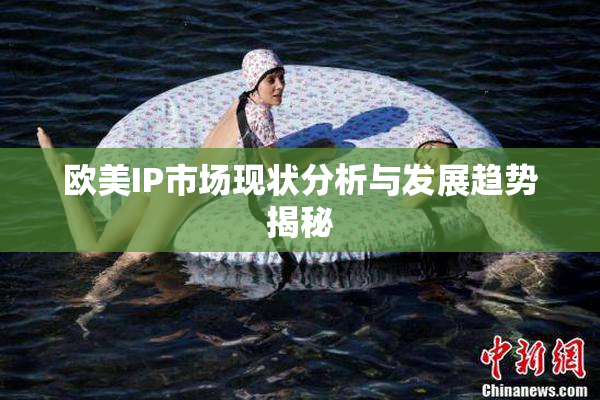 欧美IP市场现状分析与发展趋势揭秘