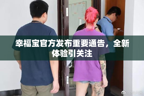 幸福宝官方发布重要通告，全新体验引关注
