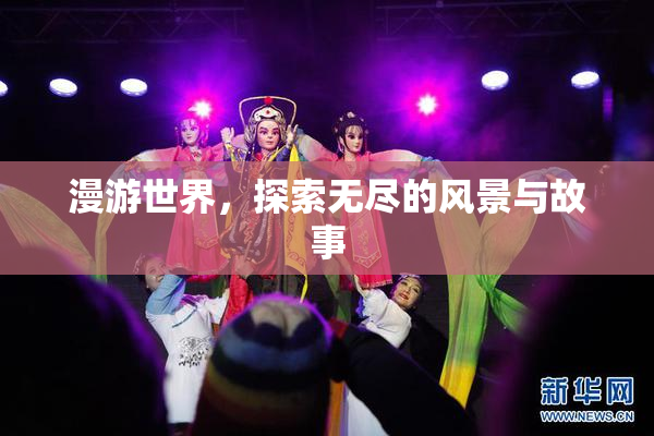 漫游世界，探索无尽的风景与故事