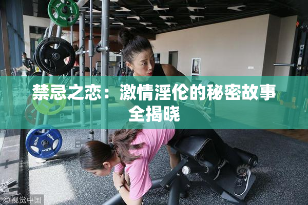 禁忌之恋：激情淫伦的秘密故事全揭晓