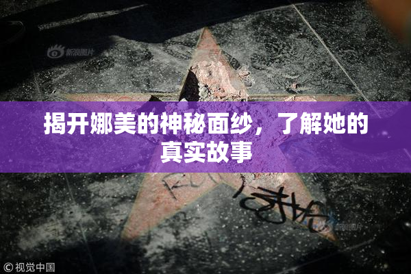 揭开娜美的神秘面纱，了解她的真实故事