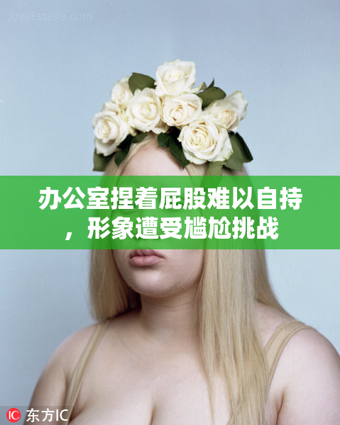 办公室捏着屁股难以自持，形象遭受尴尬挑战