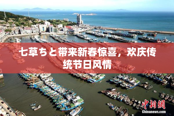 七草ちと带来新春惊喜，欢庆传统节日风情