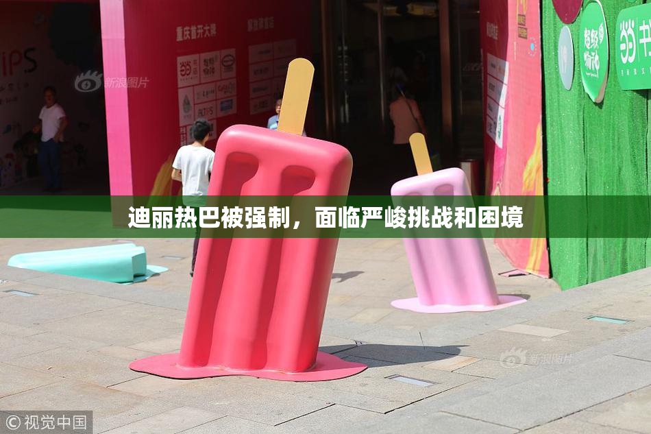 迪丽热巴被强制，面临严峻挑战和困境