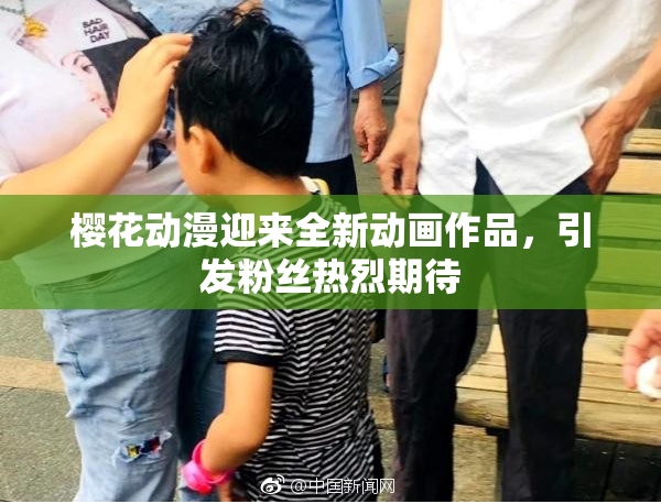 樱花动漫迎来全新动画作品，引发粉丝热烈期待