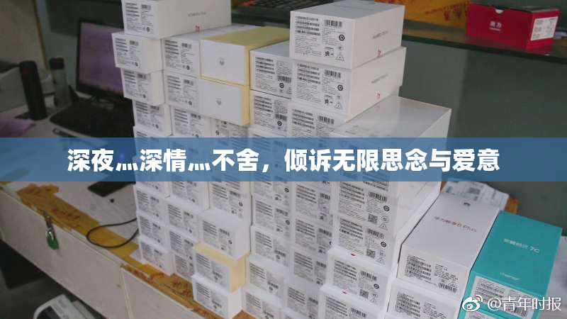 深夜灬深情灬不舍，倾诉无限思念与爱意