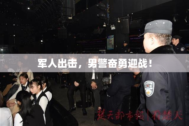 军人出击，男警奋勇迎战！