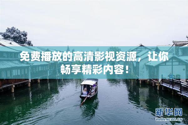 免费播放的高清影视资源，让你畅享精彩内容！